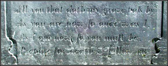 Inscription from Hannah Noland headstone: All you that doth my grave pass by, As you are now so once was I, As I am now so you must be, Prepare for death & follow me.